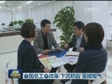 全国总工会改革：下沉职能 更接地气