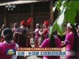 【在习近平新时代中国特色社会主义思想指引下】云南：补短板 打赢脱贫攻坚战
