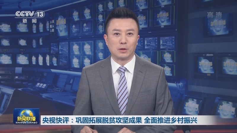 央视快评：巩固拓展脱贫攻坚成果 全面推进乡村振兴