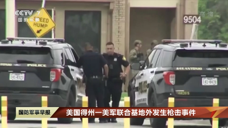 国防军事早报 美国得州一美军联合基地外发生枪击事件 Cctv节目官网 Cctv 7 央视网 Cctv Com