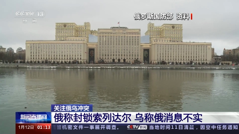 [新闻直播间]关注俄乌冲突 俄称封锁索列达尔 乌称俄消息不实
