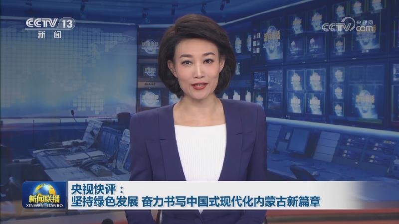 央视快评：坚持绿色发展 奋力书写中国式现代化内蒙古新篇章