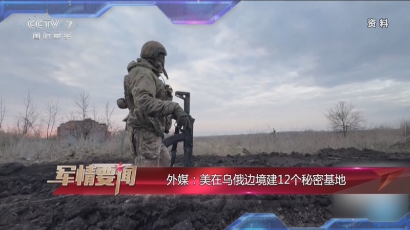 [军事制高点]军情要闻 外媒:美在乌俄边境建12个秘密基地