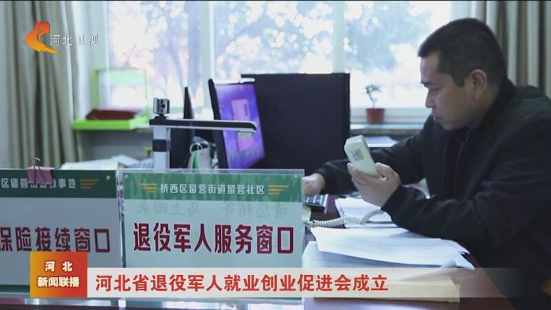 [河北新闻联播]河北省退役军人就业创业促进会成立