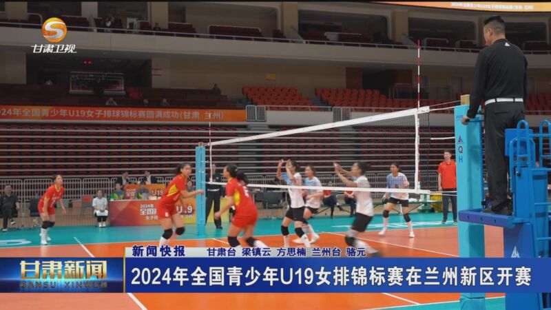 [甘肃新闻]新闻快报 2024年全国青少年u19女排锦标赛在兰州新区开赛