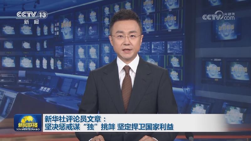 新华社评论员文章：坚决惩戒谋“独”挑衅 坚定捍卫国家利益
