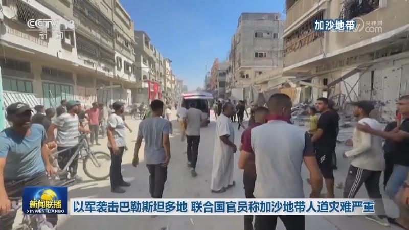 以军袭击巴勒斯坦多地 联合国官员称加沙地带人道灾难严重