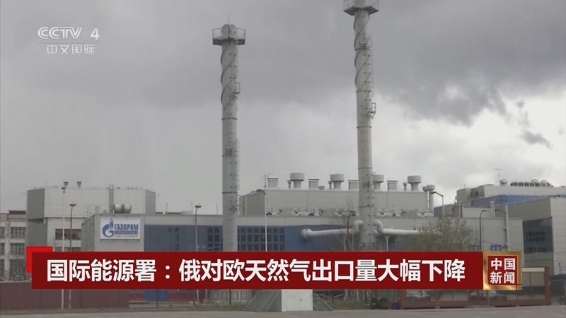 国际能源署:俄对欧天然气出口量大幅下降
