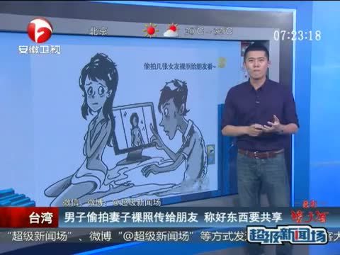 [超级新闻场]台湾 男子偷拍妻子裸照传给朋友 称好东西要共享