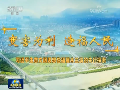 《变害为利 造福人民——习近平生态文明思想在福建木兰溪的先行探索》今晚播出