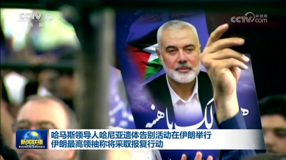 哈马斯领导人哈尼亚遗体告别活动在伊朗举行 伊朗最高领袖称将采取报复行动